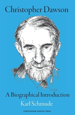 Christopher Dawson: A Biographical Introduction by Schmude, Karl
