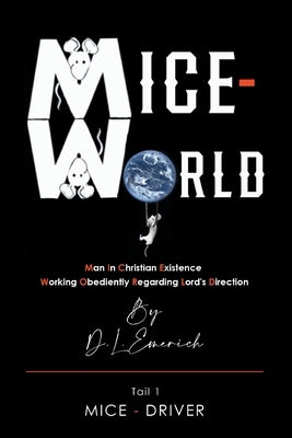 Mice-World: Man in Christian Existence Working Obediently Regarding Lord's Direction by Emerich, D. L.