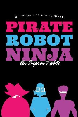 Pirate Robot Ninja: An Improv Fable by Hines, Will
