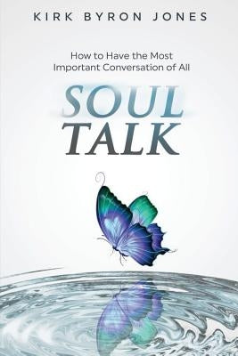 Soul Talk: How to Have the Most Important Conversation of All by Jones, Kirk Byron