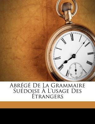 Abrégé De La Grammaire Suédoise À L'usage Des Étrangers by Anonymous