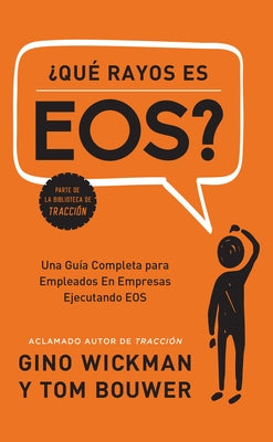 ¿Que Rayos Es Eos?: Una Guía Completa Para Empleados En Empresas Ejecutando EOS by Wickman, Gino