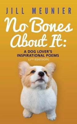 No Bones About It: A Dog Lover's Inspirational Poems (2nd Edition) by Meunier, Jill