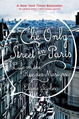 The Only Street in Paris: Life on the Rue Des Martyrs by Sciolino, Elaine