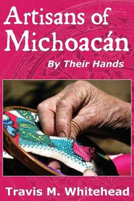 Artisans of Michoacan by Whitehead, Travis M.
