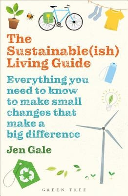 The Sustainable(ish) Living Guide: Everything You Need to Know to Make Small Changes That Make a Big Difference by Gale, Jen