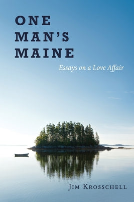 One Man's Maine: Essays on a Love Affair by Krosschell, Jim