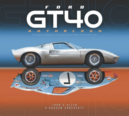 Ford Gt40 Anthology: A Unique Compilation of Stories about These Most Iconic Cars by Allen, John