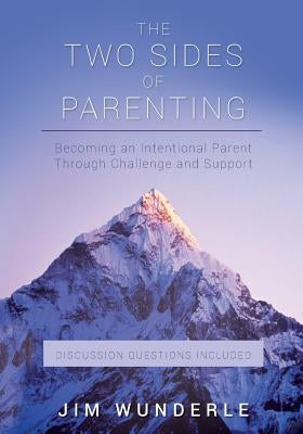 The Two Sides of Parenting: Becoming an Intentional Parent Through Challenge and Support by Wunderle, Jim