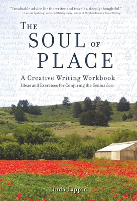 The Soul of Place: A Creative Writing Workbook: Ideas and Exercises for Conjuring the Genius Loci by Lappin, Linda