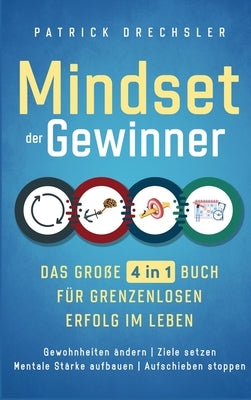 Mindset der Gewinner - Das große 4 in 1 Buch für grenzenlosen Erfolg im Leben: Gewohnheiten ändern Ziele setzen Mentale Stärke aufbauen Aufschieben st by Drechsler, Patrick