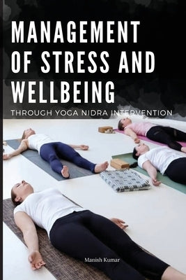Management of Stress and Wellbeing Through Yoga Nidra Intervention by Kumar, Manish