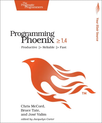 Programming Phoenix 1.4: Productive > Reliable > Fast by McCord, Chris