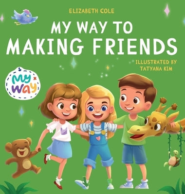 My Way to Making Friends: Children's Book about Friendship, Inclusion and Social Skills (Kids Feelings) by Cole, Elizabeth