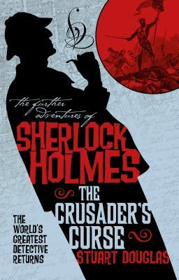 The Further Adventures of Sherlock Holmes - Sherlock Holmes and the Crusader's Curse by Douglas, Stuart