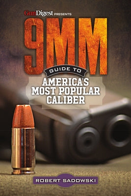 9mm - Guide to America's Most Popular Caliber by Sadowski, Robert