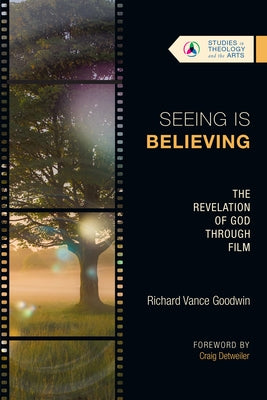 Seeing Is Believing: The Revelation of God Through Film by Goodwin, Richard Vance
