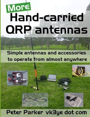 More Hand-carried QRP antennas: Simple antennas and accessories to operate from almost anywhere by Parker, Peter