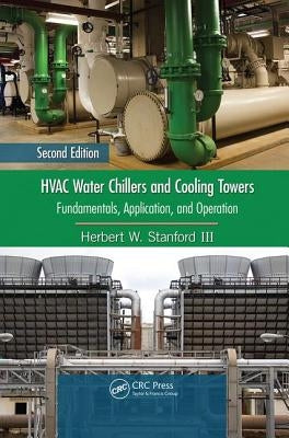 HVAC Water Chillers and Cooling Towers: Fundamentals, Application, and Operation, Second Edition by Stanford III, Herbert W.