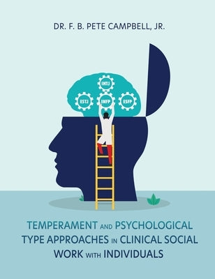 Temperament and Psychological Type Approaches in Clinical Social Work with Individuals by Campbell, F. B. Pete, Jr.