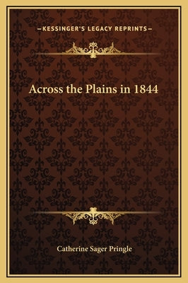 Across the Plains in 1844 by Pringle, Catherine Sager