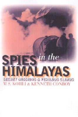 Spies in the Himalayas: Secret Missions and Perilous Climbs by Kohli, Mohan S.