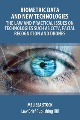 Biometric Data and New Technologies - The Law and Practical Issues on Technologies Such as CCTV, Facial Recognition and Drones by Stock, Melissa