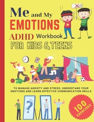 ME AND MY EMOTIONS - ADHD workbook for kids & teens to Manage Anxiety and Stress, Understand Your Emotions and Learn Effective Communication Skills: 1 by Art, Damed