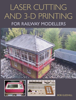 Laser Cutting in 3-D Printing for Railway Modellers by Gledhill, Bob