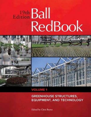 Ball Redbook: Greenhouse Structures, Equipment, and Technologyvolume 1 by Beytes, Chris