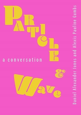 Particle and Wave: A Conversation by Jones, Daniel Alexander