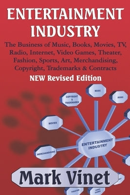 Entertainment Industry: The Business of Music, Books, Movies, TV, Radio, Internet, Video Games, Theater, Fashion, Sports, Art, Merchandising, by Vinet, Mark