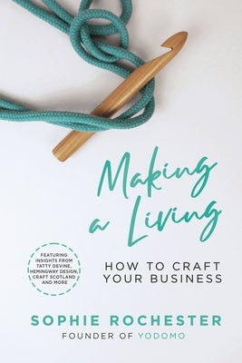 Making a Living: A Guide to Creative Entrepreneurship by Rochester, Sophie