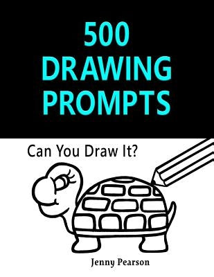500 Drawing Prompts: Can You Draw It? (Challenge Your Artistic Skills) by Pearson, Jenny