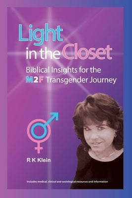 Light in the Closet - Biblical Insights for the M2F Transgender Journey: A Frank Discussion of Gender Identity Including Resources and Support by Klein, Rk