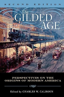 The Gilded Age: Perspectives on the Origins of Modern America, Second Edition by Calhoun, Charles W.