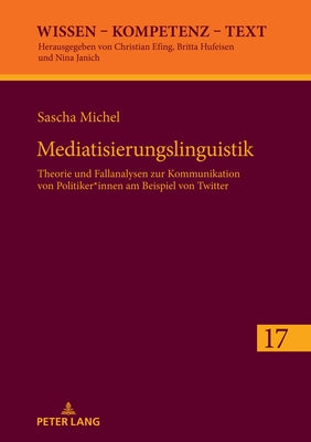 Mediatisierungslinguistik; Theorie und Fallanalysen zur Kommunikation von Politiker*innen am Beispiel von Twitter by Efing, Christian