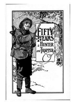Fifty Years a Hunter and Trapper: Experiences and Observations of E. N. Woodcock the Noted Hunter and Trapper by Harding, A. R.