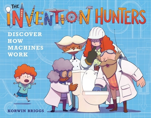 The Invention Hunters Discover How Machines Work by Briggs, Korwin