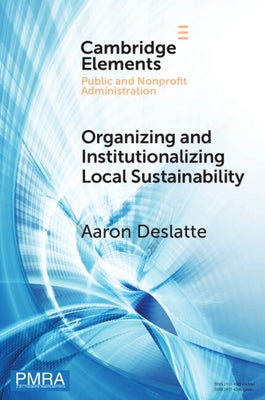 Organizing and Institutionalizing Local Sustainability by Deslatte, Aaron