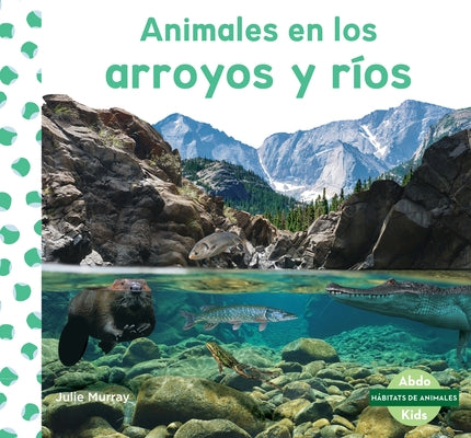 Animales En Los Arroyos Y Ríos (Animals in Streams & Rivers) by Murray, Julie