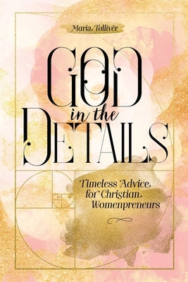 God in the Details: Timeless Advice for Christian Womenpreneurs by Tolliver, Maria