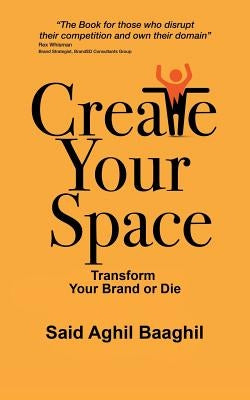 Create Your Space: Transform Your Brand or Die by Baaghil, Said Aghil