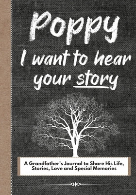 Poppy, I Want To Hear Your Story: A Grandfathers Journal To Share His Life, Stories, Love And Special Memories by Publishing Group, The Life Graduate