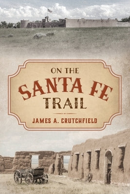 On the Santa Fe Trail by Crutchfield, James a.