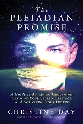 The Pleiadian Promise: A Guide to Attaining Groupmind, Claiming Your Sacred Heritage, and Activating Your Destiny by Day, Christine