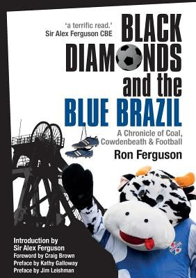 Black Diamonds and the Blue Brazil: A Chronicle of Coal, Cowdenbeath and Football by Ferguson, Ron