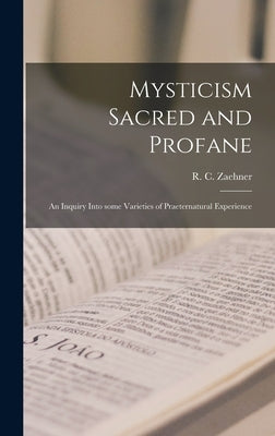 Mysticism Sacred and Profane: an Inquiry Into Some Varieties of Praeternatural Experience by Zaehner, R. C. (Robert Charles) 1913