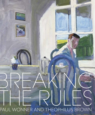 Breaking the Rules: Paul Wonner and Theophilus Brown by Shields, Scott A.