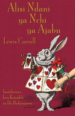Alisi Ndani ya Nchi ya Ajabu: Alice's Adventures in Wonderland in Swahili by Carroll, Lewis